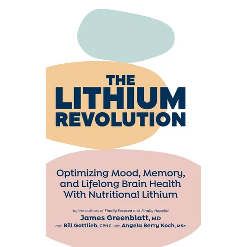 The Lithium Revolution: Optimizing Mood, Memory, and Lifelong Brain Health With Nutritional Lithium - Hardcover