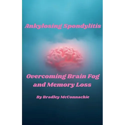 Ankylosing Spondylitis Overcoming Brain Fog and Memory Loss - Paperback