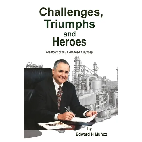 Challenges, Triumphs and Heroes: Memoirs of my Celanese Odyssey - Paperback