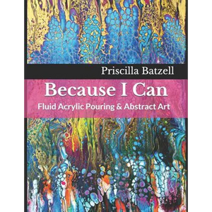Because I Can: Fluid Acrylic Pouring & Abstract Art - Paperback