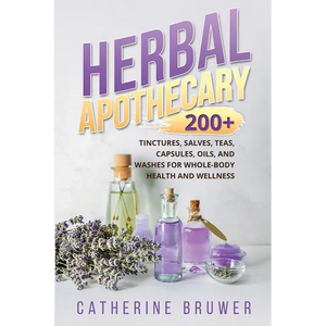 Herbal Apothecary: 200+ Tinctures, Salves, Teas, Capsules, Oils, and Washes for Whole-Body Health and Wellness - Paperback