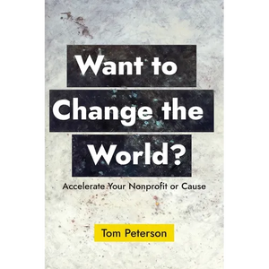 Want to Change the World?: Accelerate Your Nonprofit or Cause - Paperback