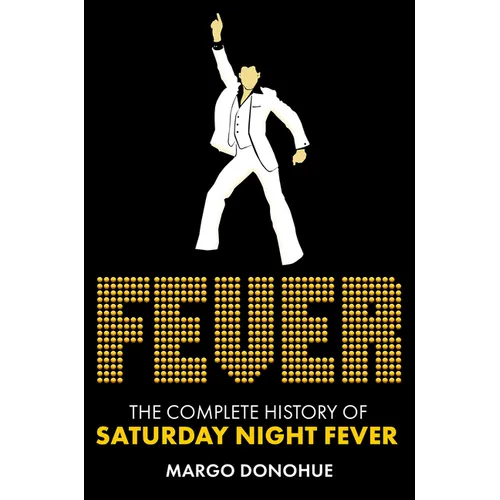Fever: The Complete History of Saturday Night Fever - Hardcover