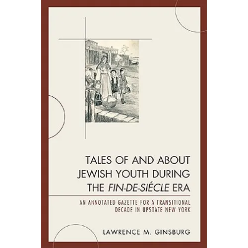 Tales of and about Jewish Youth During the Fin-De-Siécle Era: An Annotated Gazette for a Transitional Decade in Upstate New York - Paperback