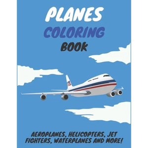 Planes Coloring Book: Aeroplanes, Helicopters, Jet Fighters, Waterplanes and More! - Paperback