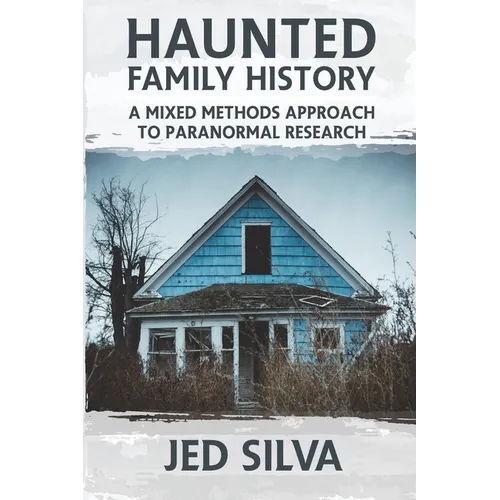 Haunted Family History: A Mixed Methods Approach to Paranormal Research - Paperback