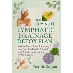 The 10-Minute Lymphatic Drainage Detox Plan: Reduce Bloat, Boost Immunity & Improve Skin Health Naturally with Simple Daily Routines for Women 35+ - Paperback