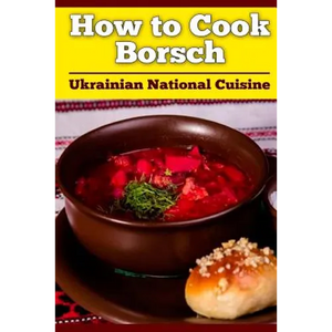 How to Cook Borsch: Borscht. Recipe Borscht. Red Beet Borscht. Ukrainian National Cuisine - Paperback