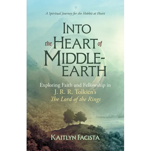 Into the Heart of Middle-Earth - A Companion to J. R. R. Tolkien's the Lord of the Rings: A Spiritual Journey for the Hobbit at Heart - Paperback