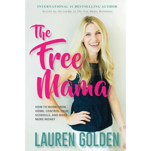 The Free Mama: How to Work From Home, Control Your Schedule, and Make More Money - Paperback