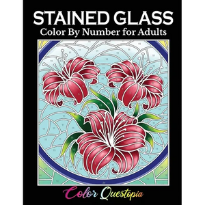 Stained Glass Color by Number For Adults: Coloring Book Featuring Flowers, Landscapes, Birds and More - Paperback