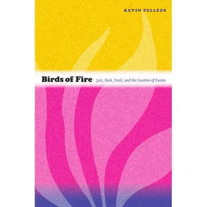 Birds of Fire: Jazz, Rock, Funk, and the Creation of Fusion - Paperback