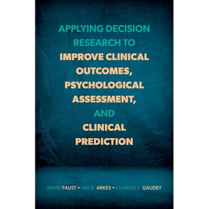 Applying Decision Research to Improve Clinical Outcomes, Psychological Assessment, and Clinical Prediction - Paperback