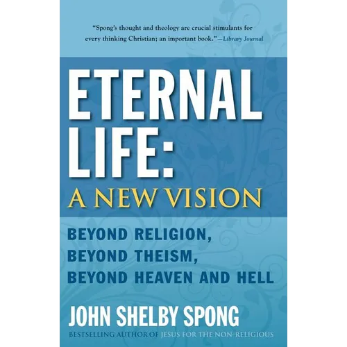Eternal Life: A New Vision: Beyond Religion, Beyond Theism, Beyond Heaven and Hell - Paperback