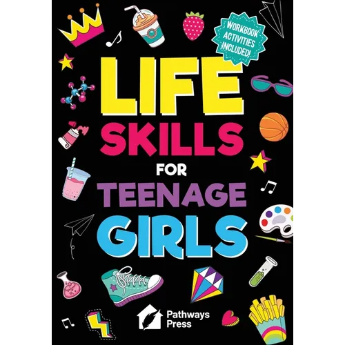 Life Skills for Teenage Girls The Essential Guide to Help Combat Peer Pressure, Boost Self Confidence, Manage Money Like a Pro, Navigate Dating, Schoo - Paperback