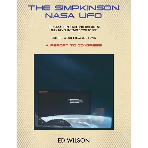 The Simpkinson NASA UFO: The CIA-Sanitized Briefing Document They Never Intended You to See-Pull the Wool From Your Eyes-A REPORT TO CONGRESS - Paperback