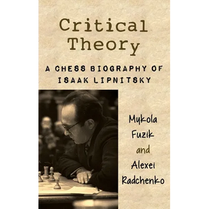 Critical Theory: A Chess Biography of Isaak Lipnitsky - Hardcover