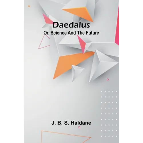 Daedalus; Or, Science And The Future - Paperback