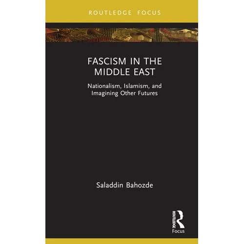 Fascism in the Middle East: Nationalism, Islamism, and Imagining Other Futures - Hardcover