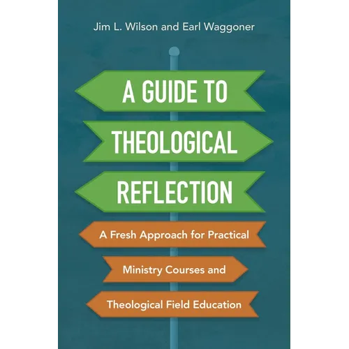 A Guide to Theological Reflection: A Fresh Approach for Practical Ministry Courses and Theological Field Education - Paperback