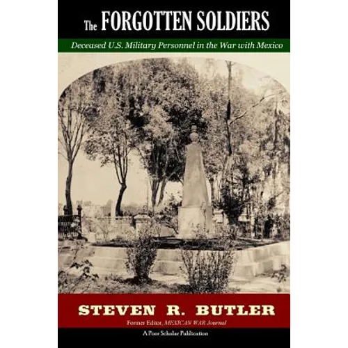 The Forgotten Soldiers: Deceased U.S. Military Personnel in the War with Mexico - Paperback