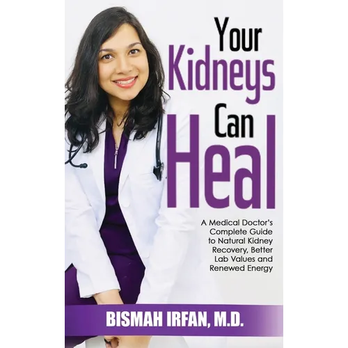 Your Kidneys Can Heal: A Kidney Doctor's Complete Guide to Natural Kidney Recovery, Better Lab Values, and Renewed Energy - Hardcover