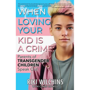 When Loving Your Kid is a Crime: Parents of Transgender Children Speak Out - Paperback
