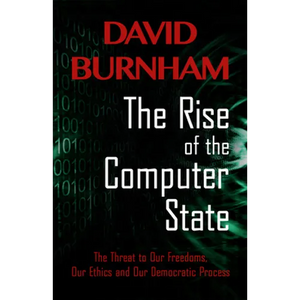 The Rise of the Computer State: The Threat to Our Freedoms, Our Ethics and Our Democratic Process - Paperback