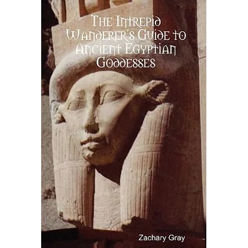 The Intrepid Wanderer's Guide to Ancient Egyptian Goddesses - Paperback