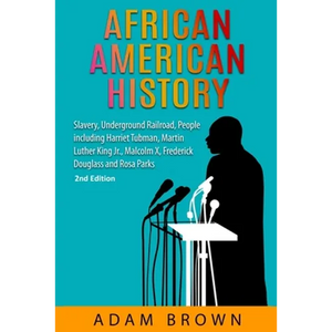 African American History: Slavery, Underground Railroad, People including Harriet Tubman, Martin Luther King Jr., Malcolm X, Frederick Douglass and Ro - Paperback