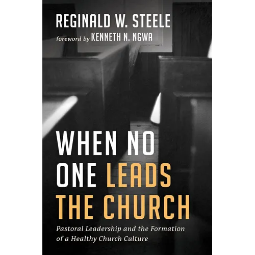 When No One Leads the Church: Pastoral Leadership and the Formation of a Healthy Church Culture - Hardcover