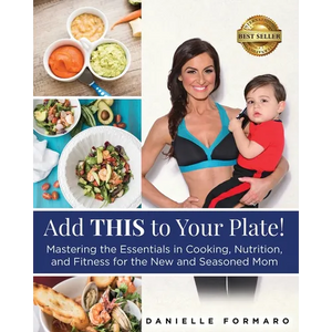 Add THIS to Your Plate!: Mastering the Essentials in Cooking, Nutrition, and Fitness for the New and Seasoned Mom - Paperback