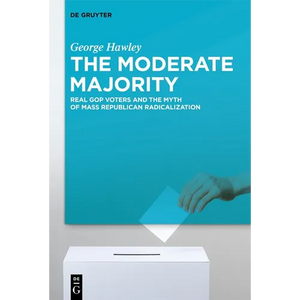 The Moderate Majority: Real GOP Voters and the Myth of Mass Republican Radicalization - Paperback