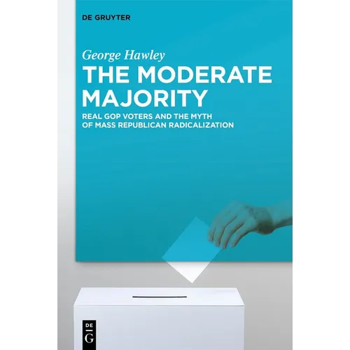 The Moderate Majority: Real GOP Voters and the Myth of Mass Republican Radicalization - Paperback