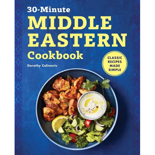 The 30-Minute Middle Eastern Cookbook: Classic Recipes Made Simple - Paperback