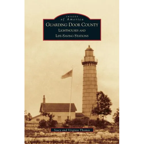 Guarding Door County: Lighthouses and Life-Saving Stations - Hardcover