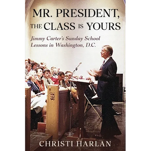 Mr. President, The Class Is Yours: Jimmy Carter's Sunday School Lessons in Washington, D.C. - Paperback