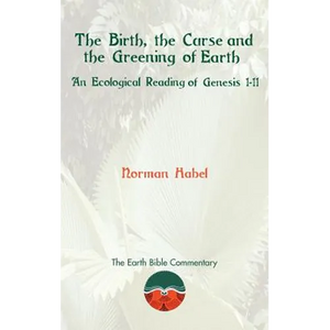 The Birth, the Curse and the Greening of Earth: An Ecological Reading of Genesis 1-11 - Hardcover
