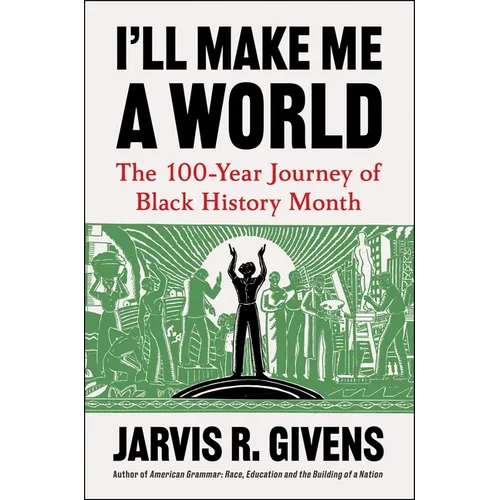 I'll Make Me a World: The 100-Year Journey of Black History Month - Hardcover