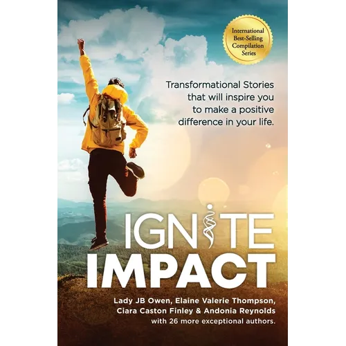 Ignite Impact: Transformational Stories That Will Inspire You to Make a Positive Difference in Your Life - Paperback