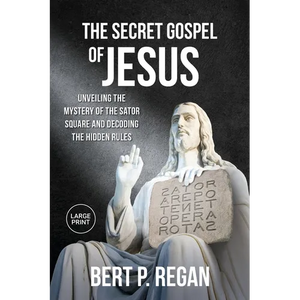 The Secret Gospel of Jesus: Unveiling the Mystery of the Sator Square and Decoding the Hidden Rules - Paperback