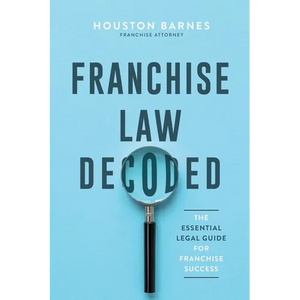 Franchise Law Decoded: The Essential Legal Guide For Franchise Success - Paperback