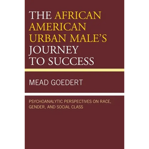The African American Urban Male's Journey to Success: Psychoanalytic Perspectives on Race, Gender, and Social Class - Paperback