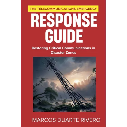 The Telecommunications Emergency Response Guide: Restoring Critical Communications in Disaster Zones - Paperback