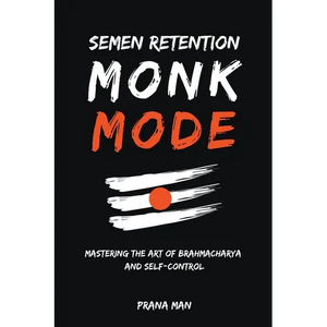 Semen Retention Monk Mode-Mastering the Art of Brahmacharya and Self-Control - Paperback