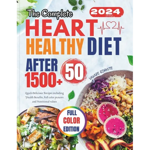 The Complete Heart Healthy Diet After 50: Quick Delicious Recipes including Health Benefits, Full color pictures and Nutritional values - Paperback