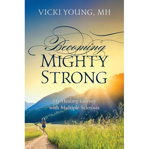 Becoming Mighty Strong: My Healing Journey With Multiple Sclerosis - Paperback