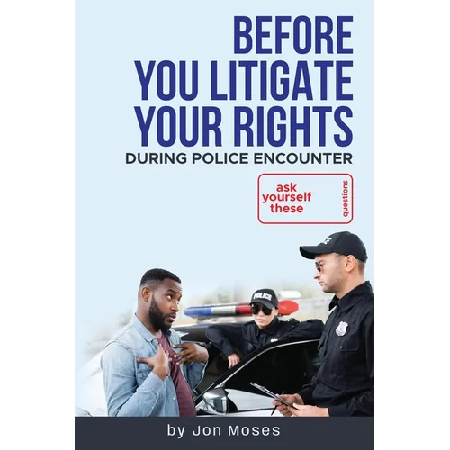 Before YOU "Litigate YOUR Rights" During Police Encounter - Paperback