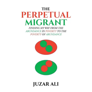 The Perpetual Migrant: Finding My Way from Abundance in Poverty to Poverty of Abundance - Paperback