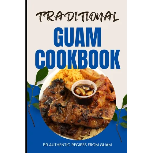 Traditional Guam Cookbook: 50 Authentic Recipes from Guam - Paperback